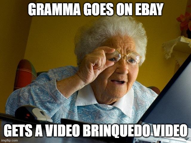 Grandma Finds The Internet Meme | GRAMMA GOES ON EBAY; GETS A VIDEO BRINQUEDO VIDEO | image tagged in memes,grandma finds the internet | made w/ Imgflip meme maker