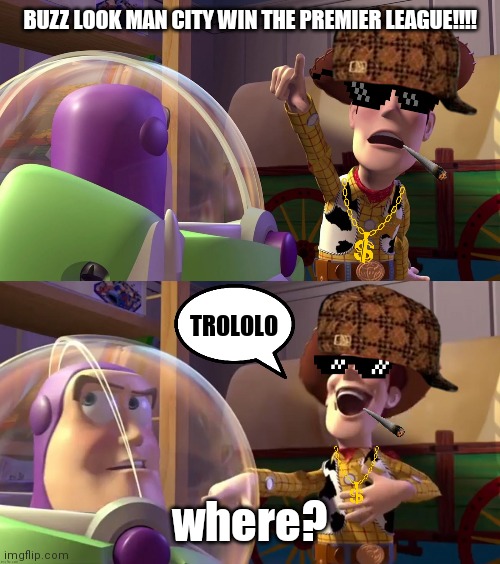 Liverpool are Champions of England again! | BUZZ LOOK MAN CITY WIN THE PREMIER LEAGUE!!!! TROLOLO; where? | image tagged in toy story funny scene,memes,football,soccer,liverpool,manchester city | made w/ Imgflip meme maker