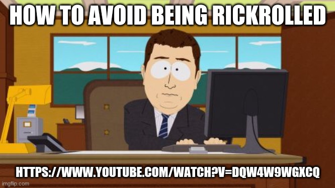 Aaaaand Its Gone Meme | HOW TO AVOID BEING RICKROLLED; HTTPS://WWW.YOUTUBE.COM/WATCH?V=DQW4W9WGXCQ | image tagged in memes,aaaaand its gone | made w/ Imgflip meme maker