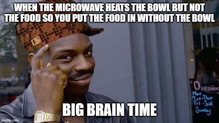 Roll Safe Think About It | WHEN THE MICROWAVE HEATS THE BOWL BUT NOT THE FOOD SO YOU PUT THE FOOD IN WITHOUT THE BOWL; BIG BRAIN TIME | image tagged in memes,roll safe think about it | made w/ Imgflip meme maker