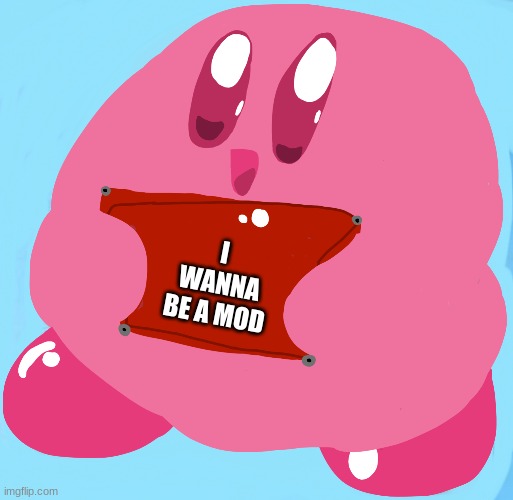 HD Kirby Sign | I WANNA BE A MOD | image tagged in hd kirby sign | made w/ Imgflip meme maker