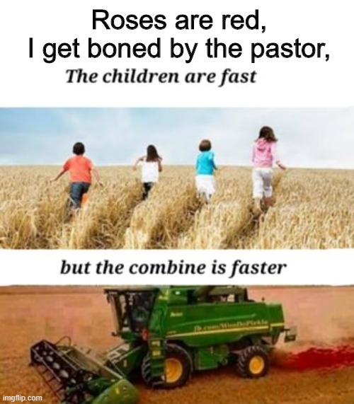 Roses are red | Roses are red,
I get boned by the pastor, | image tagged in memes,funny,combine,children,poem | made w/ Imgflip meme maker