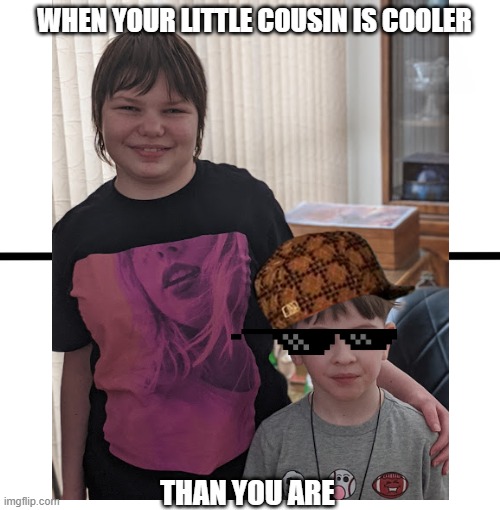 When your little cousin is cooler than you are | WHEN YOUR LITTLE COUSIN IS COOLER; THAN YOU ARE | image tagged in memes,cool kids | made w/ Imgflip meme maker