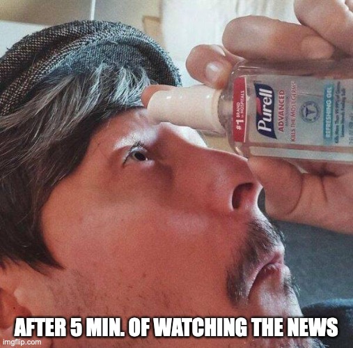 AFTER 5 MIN. OF WATCHING THE NEWS | image tagged in coronavirus,media | made w/ Imgflip meme maker