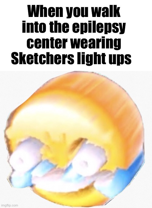 When you walk into the epilepsy center wearing Sketchers light ups | image tagged in long laugh | made w/ Imgflip meme maker
