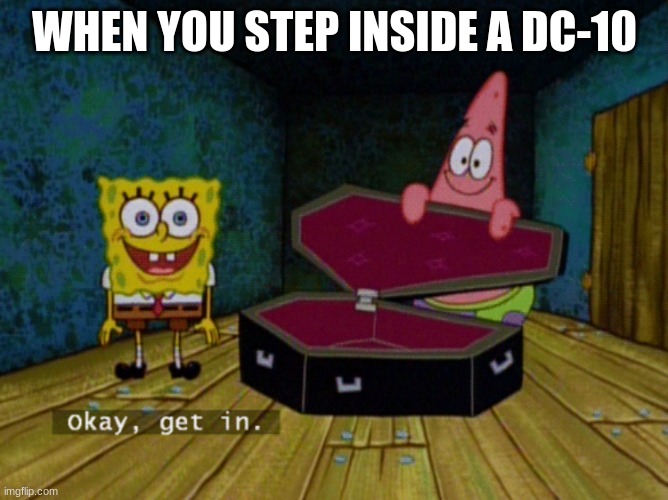 Ok Get In! | WHEN YOU STEP INSIDE A DC-10 | image tagged in ok get in | made w/ Imgflip meme maker
