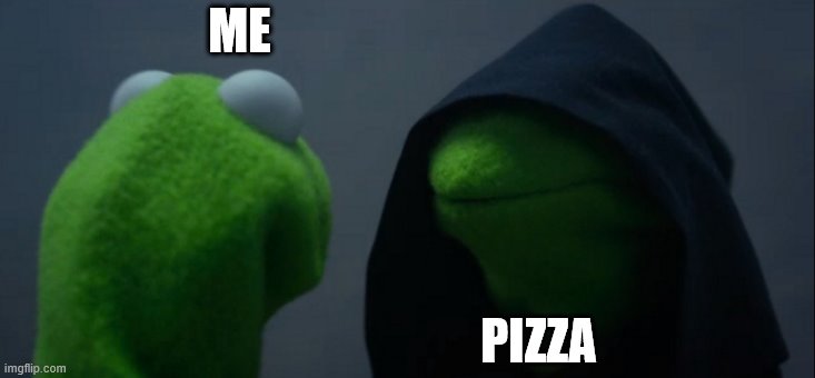 Evil Kermit | ME; PIZZA | image tagged in memes,evil kermit | made w/ Imgflip meme maker