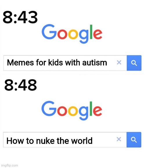 Autism memes are... let's just say... toxic | Memes for kids with autism; How to nuke the world | image tagged in google before after,autism,memes,offensive | made w/ Imgflip meme maker
