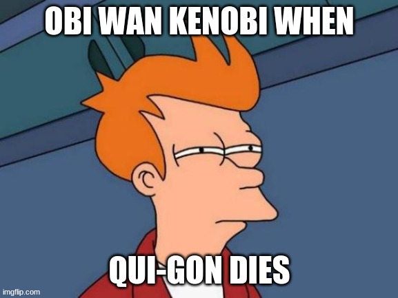 Futurama Fry Meme | OBI WAN KENOBI WHEN; QUI-GON DIES | image tagged in memes,futurama fry | made w/ Imgflip meme maker