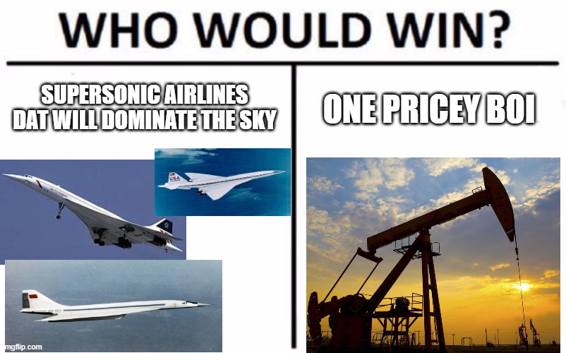 Who Would Win? Meme | SUPERSONIC AIRLINES DAT WILL DOMINATE THE SKY; ONE PRICEY BOI | image tagged in memes,who would win,aviation | made w/ Imgflip meme maker