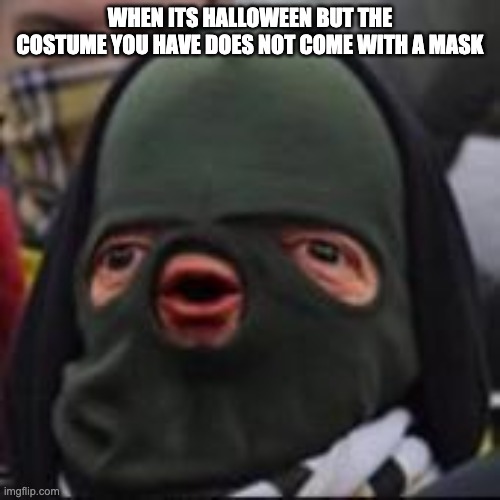 CYKA BYLAT | WHEN ITS HALLOWEEN BUT THE COSTUME YOU HAVE DOES NOT COME WITH A MASK | image tagged in cyka bylat | made w/ Imgflip meme maker