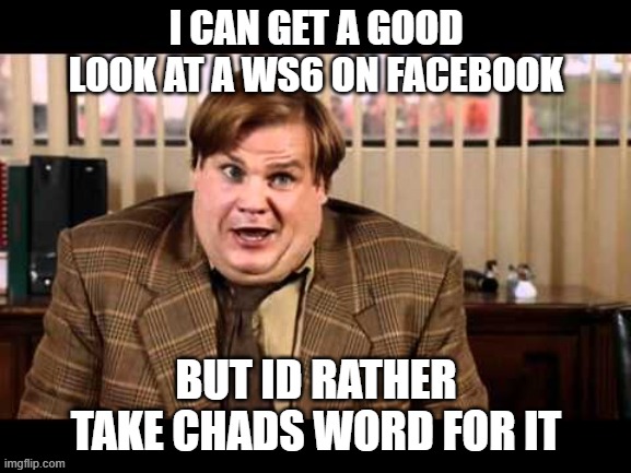 Ws6 prices | I CAN GET A GOOD LOOK AT A WS6 ON FACEBOOK; BUT ID RATHER TAKE CHADS WORD FOR IT | image tagged in chad orner,ws6,trans am,prices,for sale | made w/ Imgflip meme maker