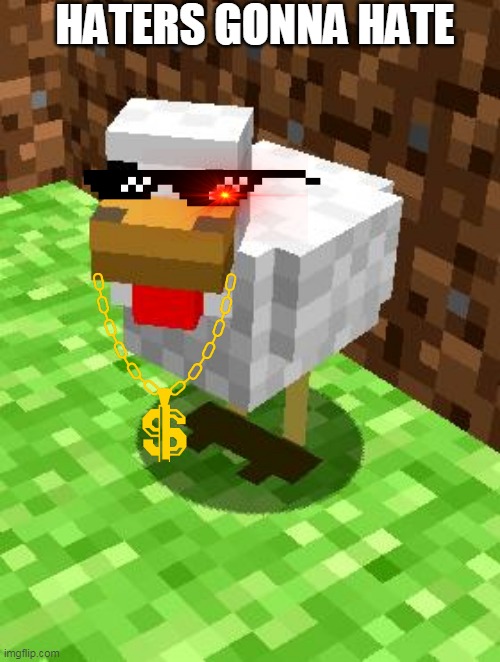 Minecraft Advice Chicken | HATERS GONNA HATE | image tagged in minecraft advice chicken | made w/ Imgflip meme maker