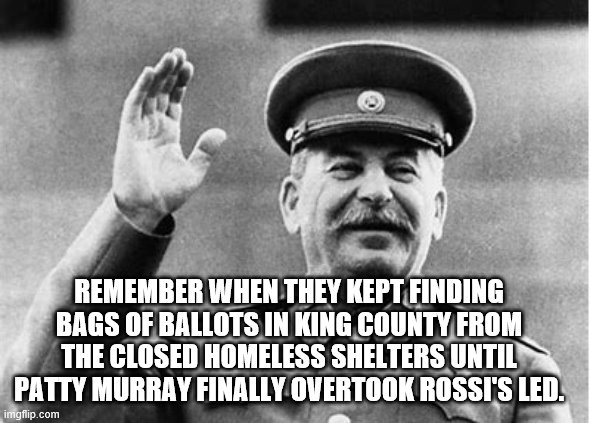REMEMBER WHEN THEY KEPT FINDING BAGS OF BALLOTS IN KING COUNTY FROM THE CLOSED HOMELESS SHELTERS UNTIL PATTY MURRAY FINALLY OVERTOOK ROSSI'S | made w/ Imgflip meme maker