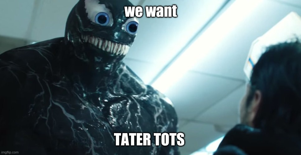 Heavy Breathing Venom | we want; TATER TOTS | image tagged in heavy breathing venom | made w/ Imgflip meme maker