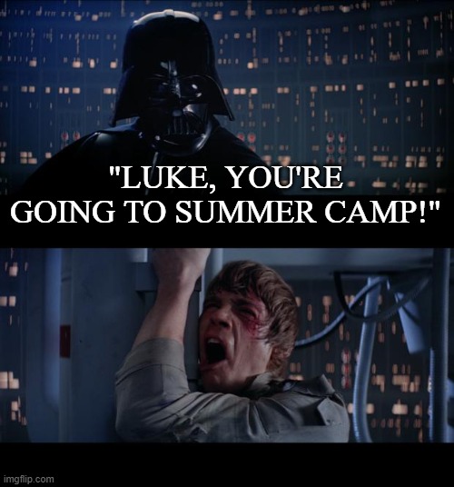 Star Wars No | "LUKE, YOU'RE GOING TO SUMMER CAMP!" | image tagged in memes,star wars no | made w/ Imgflip meme maker