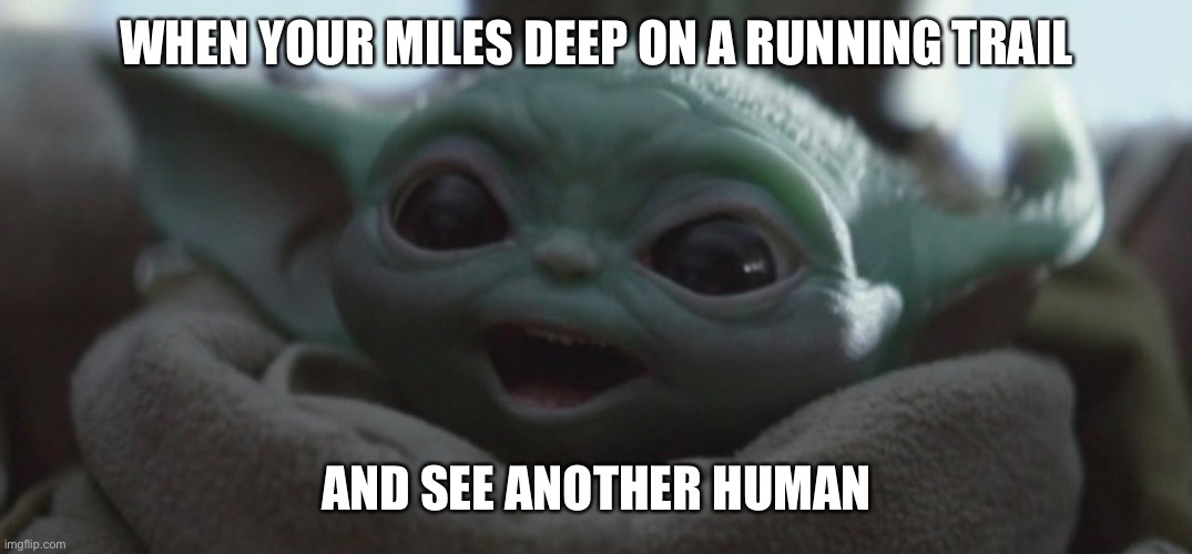 Happy Baby Yoda | WHEN YOUR MILES DEEP ON A RUNNING TRAIL; AND SEE ANOTHER HUMAN | image tagged in happy baby yoda,running,funny,memes,funny memes,dank memes | made w/ Imgflip meme maker