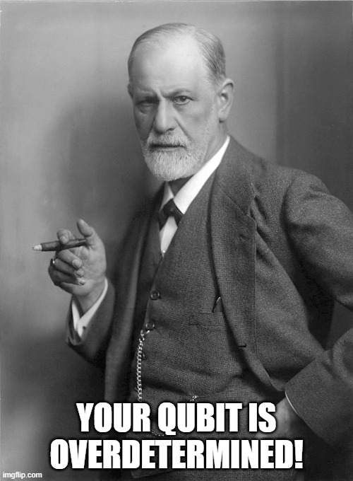 YOUR QUBIT IS OVERDETERMINED! | image tagged in quantum entanglement,sigmund freud | made w/ Imgflip meme maker