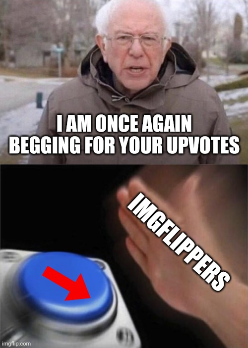 How the election process works: | I AM ONCE AGAIN BEGGING FOR YOUR UPVOTES; IMGFLIPPERS | image tagged in memes,blank nut button,i am once again asking,bernie sanders,downvotes,election 2020 | made w/ Imgflip meme maker