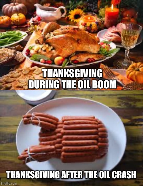 Should have saved some of that money | THANKSGIVING DURING THE OIL BOOM; THANKSGIVING AFTER THE OIL CRASH | image tagged in oil crash | made w/ Imgflip meme maker