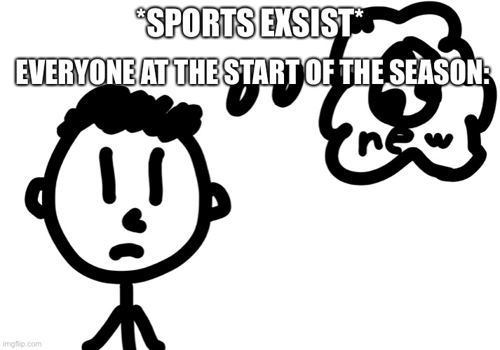 Soccer | EVERYONE AT THE START OF THE SEASON:; *SPORTS EXSIST* | image tagged in soccer | made w/ Imgflip meme maker