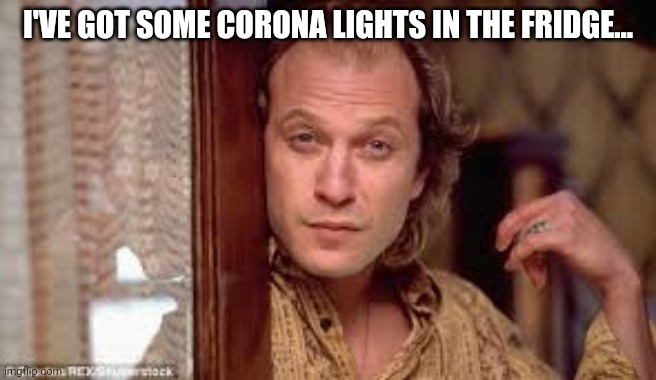 wild bill | I'VE GOT SOME CORONA LIGHTS IN THE FRIDGE... | image tagged in wild bill | made w/ Imgflip meme maker