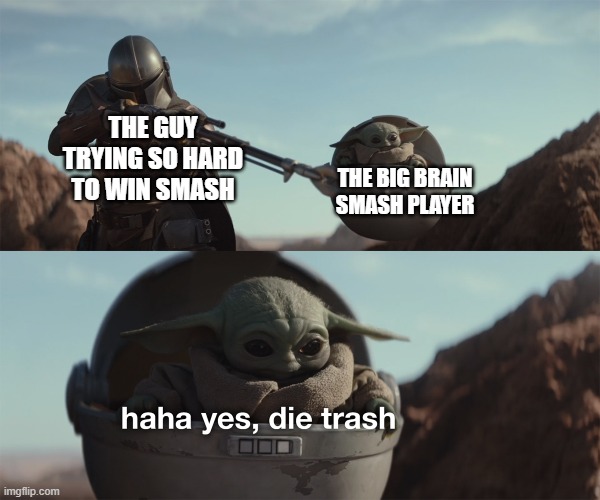 True dat | THE GUY TRYING SO HARD TO WIN SMASH; THE BIG BRAIN SMASH PLAYER | image tagged in baby yoda die trash,super smash bros,big brain | made w/ Imgflip meme maker