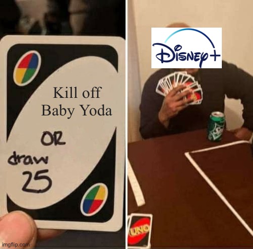 UNO Draw 25 Cards Meme | Kill off Baby Yoda | image tagged in memes,uno draw 25 cards | made w/ Imgflip meme maker