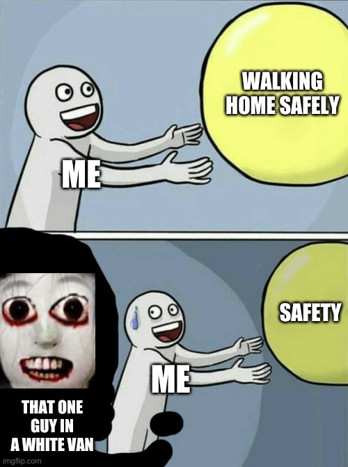 Running Away Balloon | WALKING HOME SAFELY; ME; SAFETY; ME; THAT ONE GUY IN A WHITE VAN | image tagged in memes,running away balloon | made w/ Imgflip meme maker