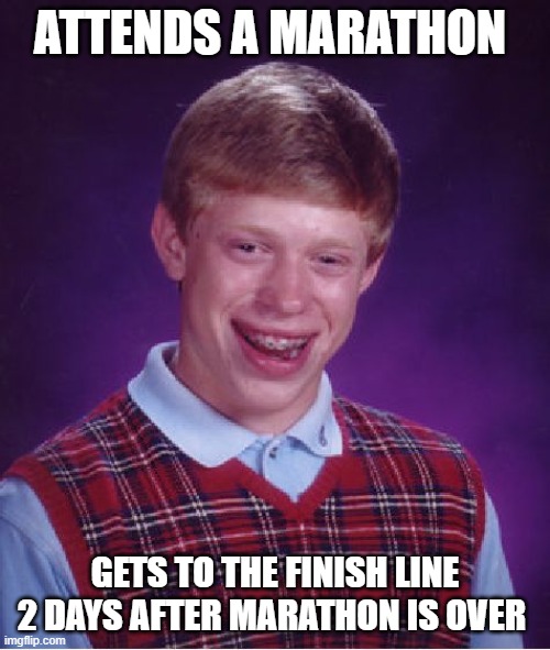 Bad Luck Brian | ATTENDS A MARATHON; GETS TO THE FINISH LINE 2 DAYS AFTER MARATHON IS OVER | image tagged in memes,bad luck brian | made w/ Imgflip meme maker