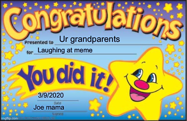 Happy Star Congratulations | Ur grandparents; Laughing at meme; 3/9/2020; Joe mama | image tagged in memes,happy star congratulations | made w/ Imgflip meme maker