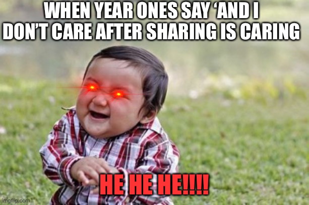 Evil Toddler Meme | WHEN YEAR ONES SAY ‘AND I DON’T CARE AFTER SHARING IS CARING; HE HE HE!!!! | image tagged in memes,evil toddler | made w/ Imgflip meme maker