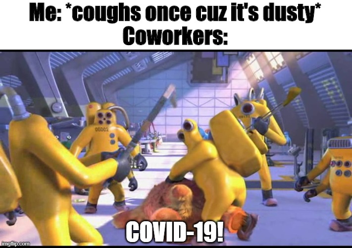 2319 | Me: *coughs once cuz it's dusty*
Coworkers:; COVID-19! | image tagged in happy 2319 | made w/ Imgflip meme maker