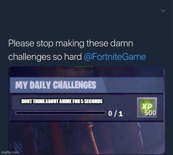 Fortnite Challenge | DONT THINK ABOUT ANIME FOR 5 SECONDS | image tagged in fortnite challenge | made w/ Imgflip meme maker