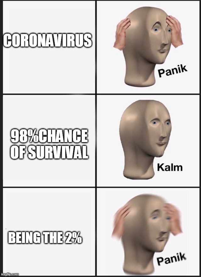 Panik Kalm Panik | CORONAVIRUS; 98%CHANCE OF SURVIVAL; BEING THE 2% | image tagged in panik kalm | made w/ Imgflip meme maker