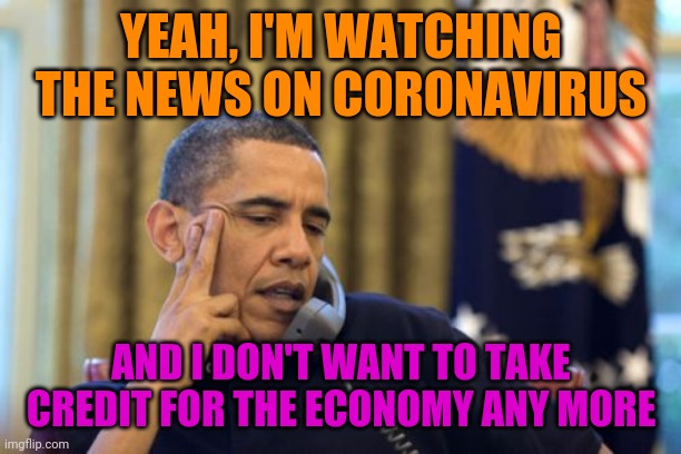 Just Like That.... It's Trump's Economy Again | YEAH, I'M WATCHING THE NEWS ON CORONAVIRUS; AND I DON'T WANT TO TAKE CREDIT FOR THE ECONOMY ANY MORE | image tagged in memes,no i cant obama,politics,funny,donald trump | made w/ Imgflip meme maker