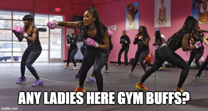 ANY LADIES HERE GYM BUFFS? | made w/ Imgflip meme maker