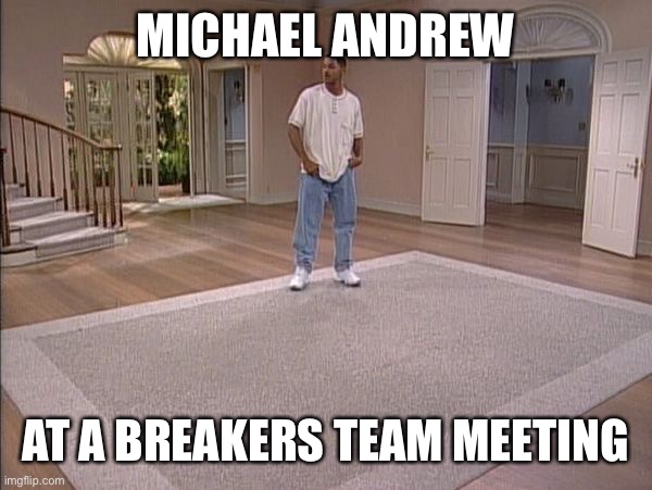 Will Smith empty room | MICHAEL ANDREW; AT A BREAKERS TEAM MEETING | image tagged in will smith empty room | made w/ Imgflip meme maker