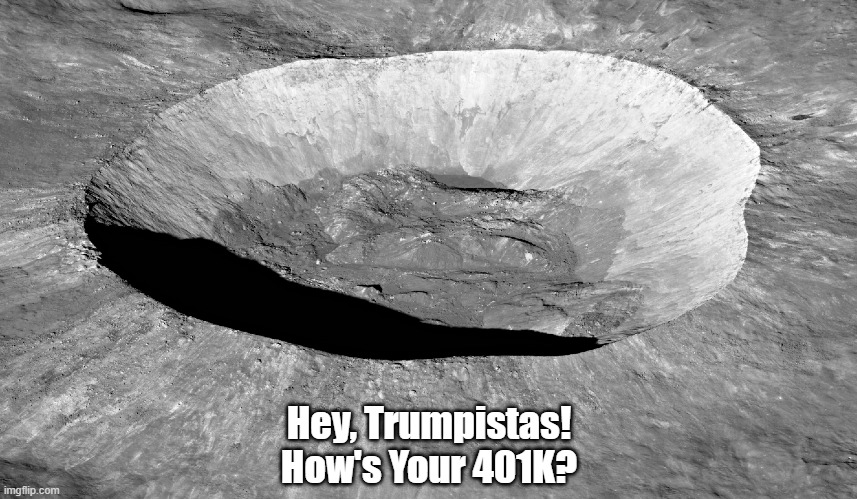 Hey, Trumpistas!
How's Your 401K? | made w/ Imgflip meme maker