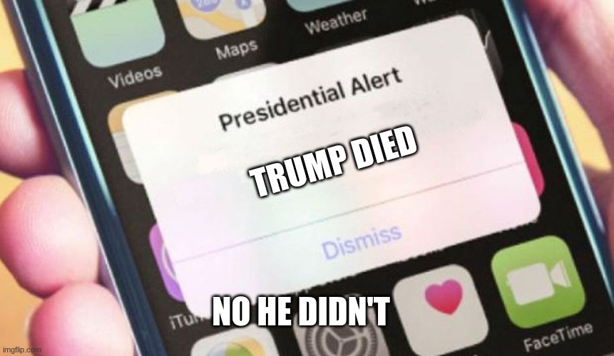 Presidential Alert Meme | TRUMP DIED; NO HE DIDN'T | image tagged in memes,presidential alert | made w/ Imgflip meme maker