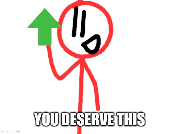 Blank White Template | YOU DESERVE THIS | image tagged in blank white template | made w/ Imgflip meme maker