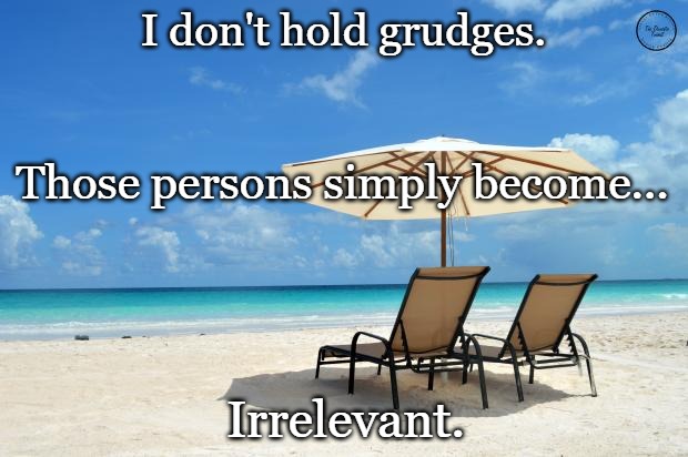 Beach | I don't hold grudges. Those persons simply become... Irrelevant. | image tagged in beach | made w/ Imgflip meme maker