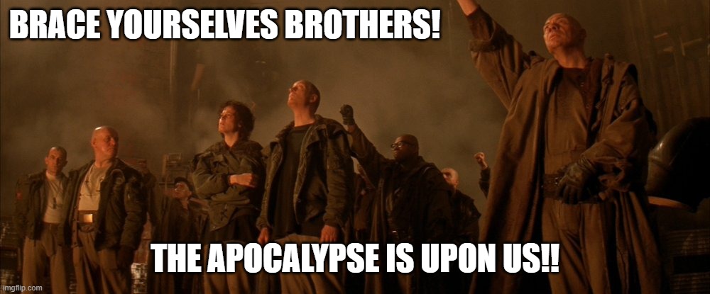 BRACE YOURSELVES BROTHERS! THE APOCALYPSE IS UPON US!! | made w/ Imgflip meme maker