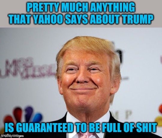 Political bias won't save your company | PRETTY MUCH ANYTHING THAT YAHOO SAYS ABOUT TRUMP; IS GUARANTEED TO BE FULL OF SHIT | image tagged in donald trump approves | made w/ Imgflip meme maker