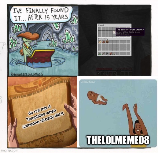 The Scroll Of Truth Meme | do not mix 4 Templates when someone already did it; THELOLMEME08 | image tagged in memes,the scroll of truth | made w/ Imgflip meme maker