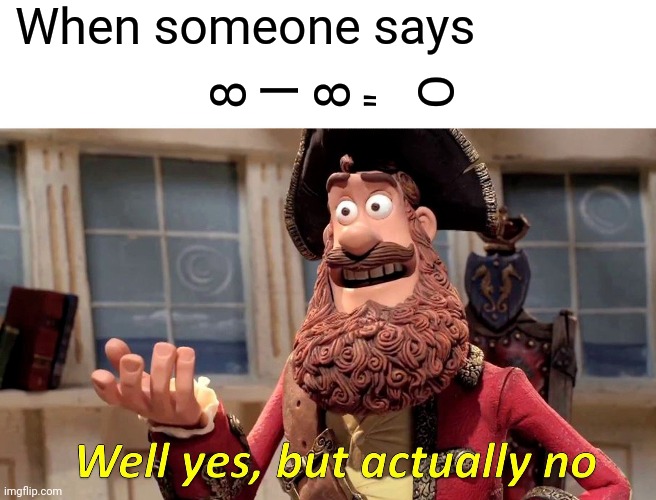 Well Yes, But Actually No | 8
 l
8
" 
O; When someone says | image tagged in memes,well yes but actually no | made w/ Imgflip meme maker