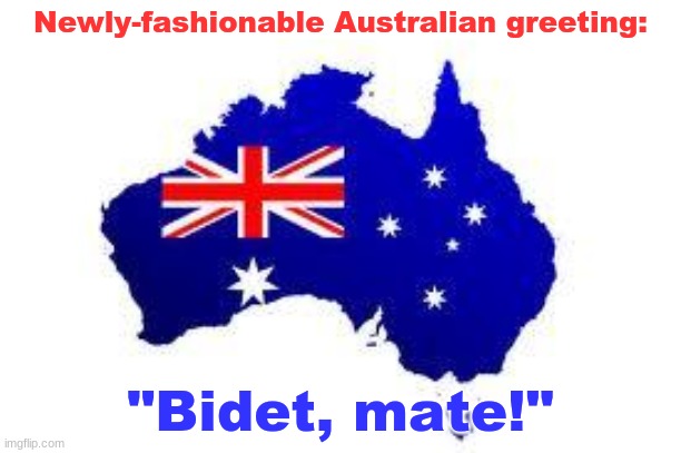 australia | Newly-fashionable Australian greeting:; "Bidet, mate!" | image tagged in australia | made w/ Imgflip meme maker