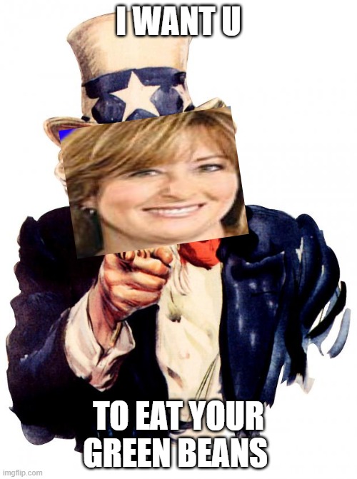 Uncle Sam | I WANT U; TO EAT YOUR GREEN BEANS | image tagged in memes,uncle sam | made w/ Imgflip meme maker