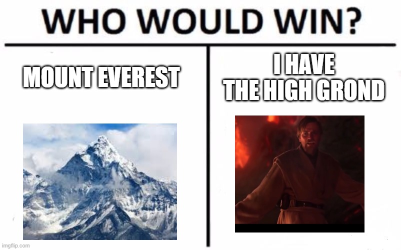 Who Would Win? Meme | MOUNT EVEREST; I HAVE THE HIGH GROND | image tagged in memes,who would win | made w/ Imgflip meme maker