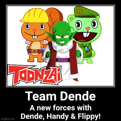Team Dende (HTF Team) | image tagged in demotivationals,dragon ball z,team dende,dende,happy tree friends,toonzai | made w/ Imgflip demotivational maker
